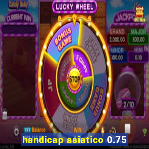 handicap asiatico 0.75